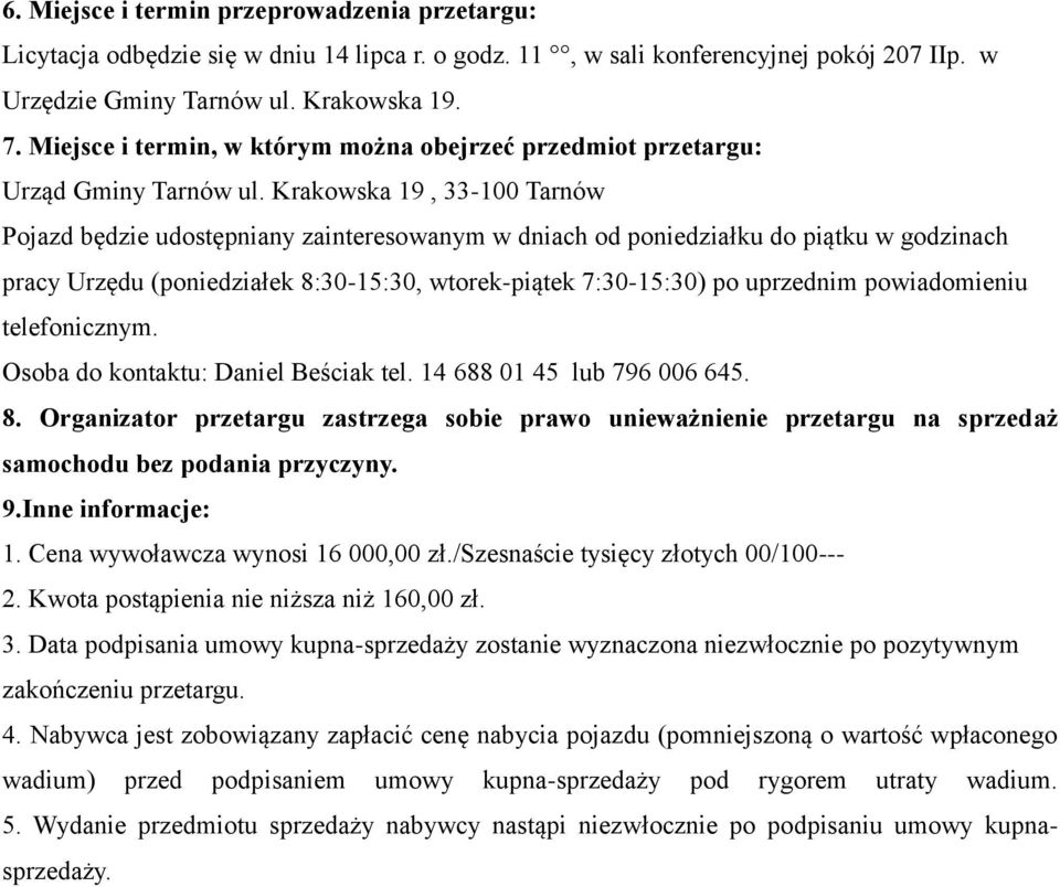 Krakowska 19, 33-100 Tarnów Pojazd będzie udostępniany zainteresowanym w dniach od poniedziałku do piątku w godzinach pracy Urzędu (poniedziałek 8:30-15:30, wtorek-piątek 7:30-15:30) po uprzednim