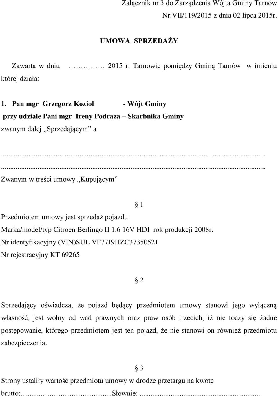 ..... Zwanym w treści umowy Kupującym 1 Przedmiotem umowy jest sprzedaż pojazdu: Marka/model/typ Citroen Berlingo II 1.6 16V HDI rok produkcji 2008r.