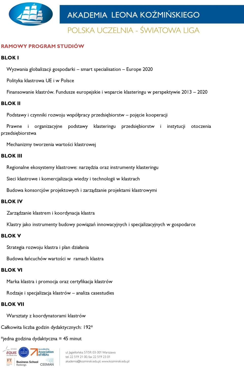 przedsiębiorstw i instytucji otoczenia przedsiębiorstwa Mechanizmy tworzenia wartości klastrowej BLOK III Regionalne ekosystemy klastrowe: narzędzia oraz instrumenty klasteringu Sieci klastrowe i