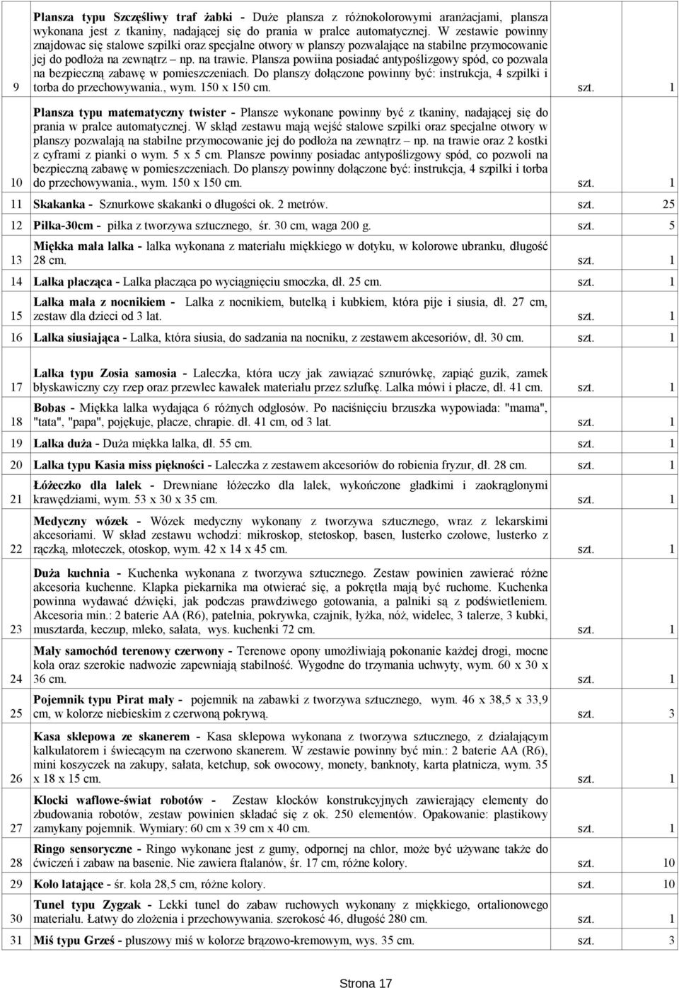 Plansza powiina posiadać antypoślizgowy spód, co pozwala na bezpieczną zabawę w pomieszczeniach. Do planszy dołączone powinny być: instrukcja, 4 szpilki i 9 torba do przechowywania., wym.