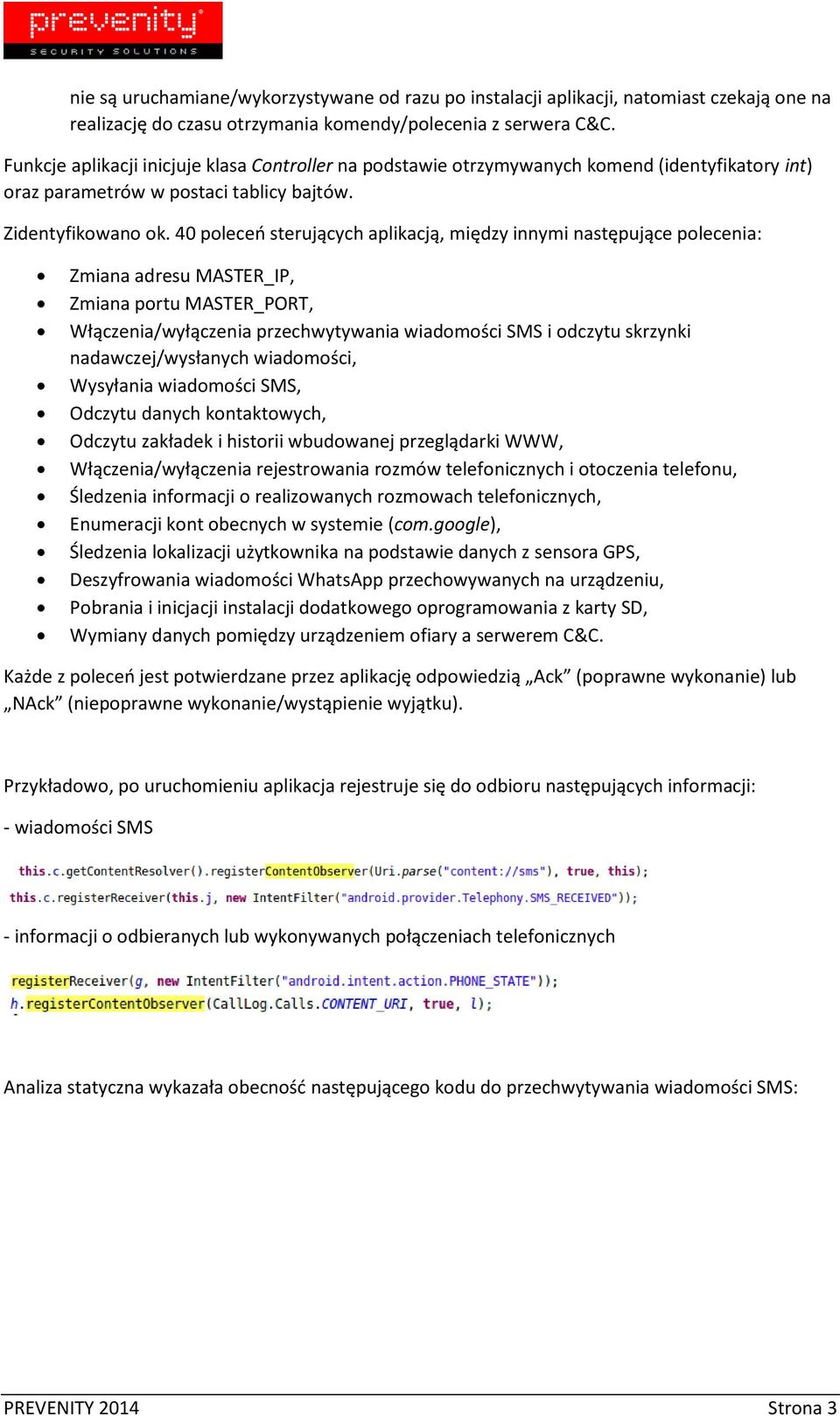 40 poleceń sterujących aplikacją, między innymi następujące polecenia: Zmiana adresu MASTER_IP, Zmiana portu MASTER_PORT, Włączenia/wyłączenia przechwytywania wiadomości SMS i odczytu skrzynki