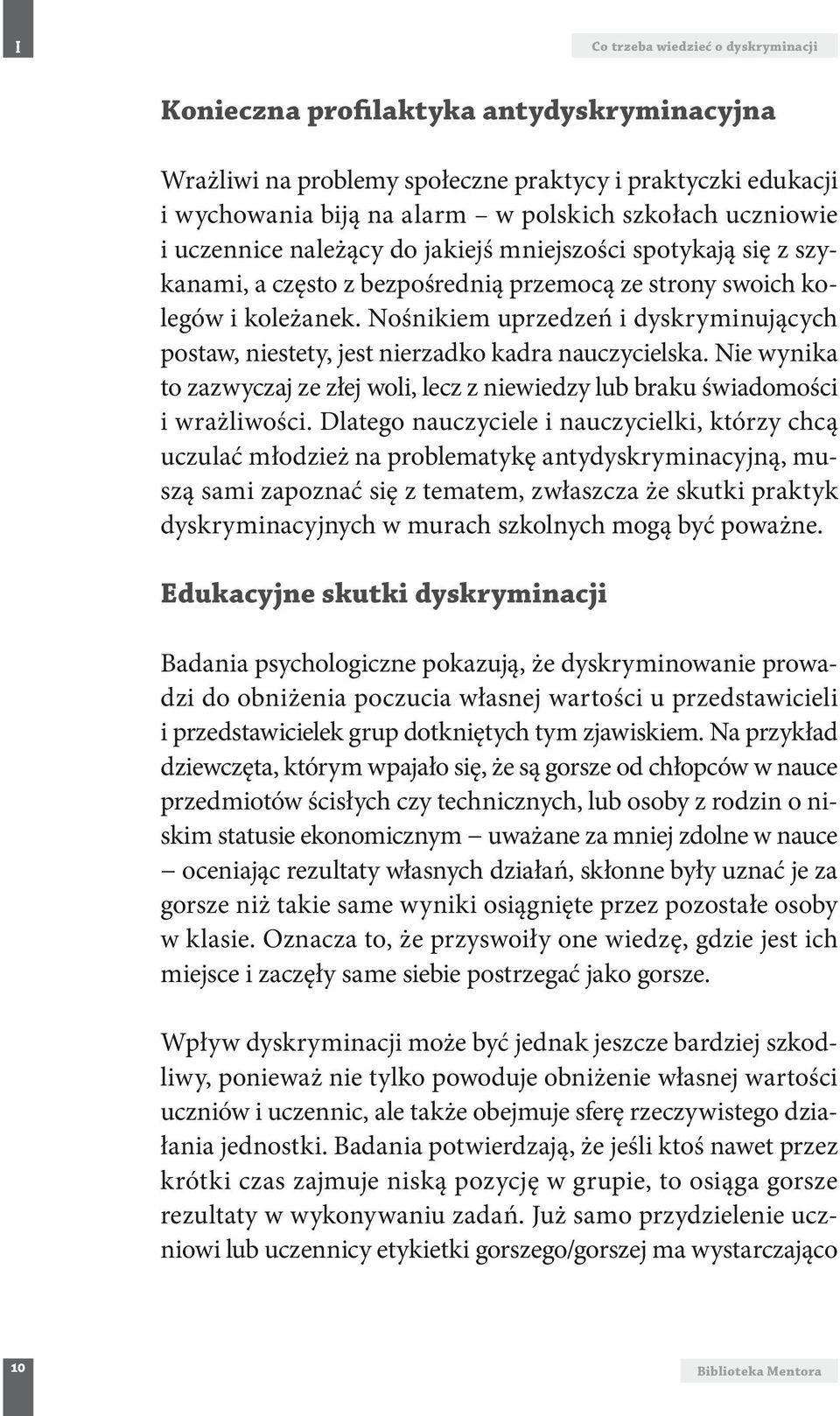 Nośnikiem uprzedzeń i dyskryminujących postaw, niestety, jest nierzadko kadra nauczycielska. Nie wynika to zazwyczaj ze złej woli, lecz z niewiedzy lub braku świadomości i wrażliwości.