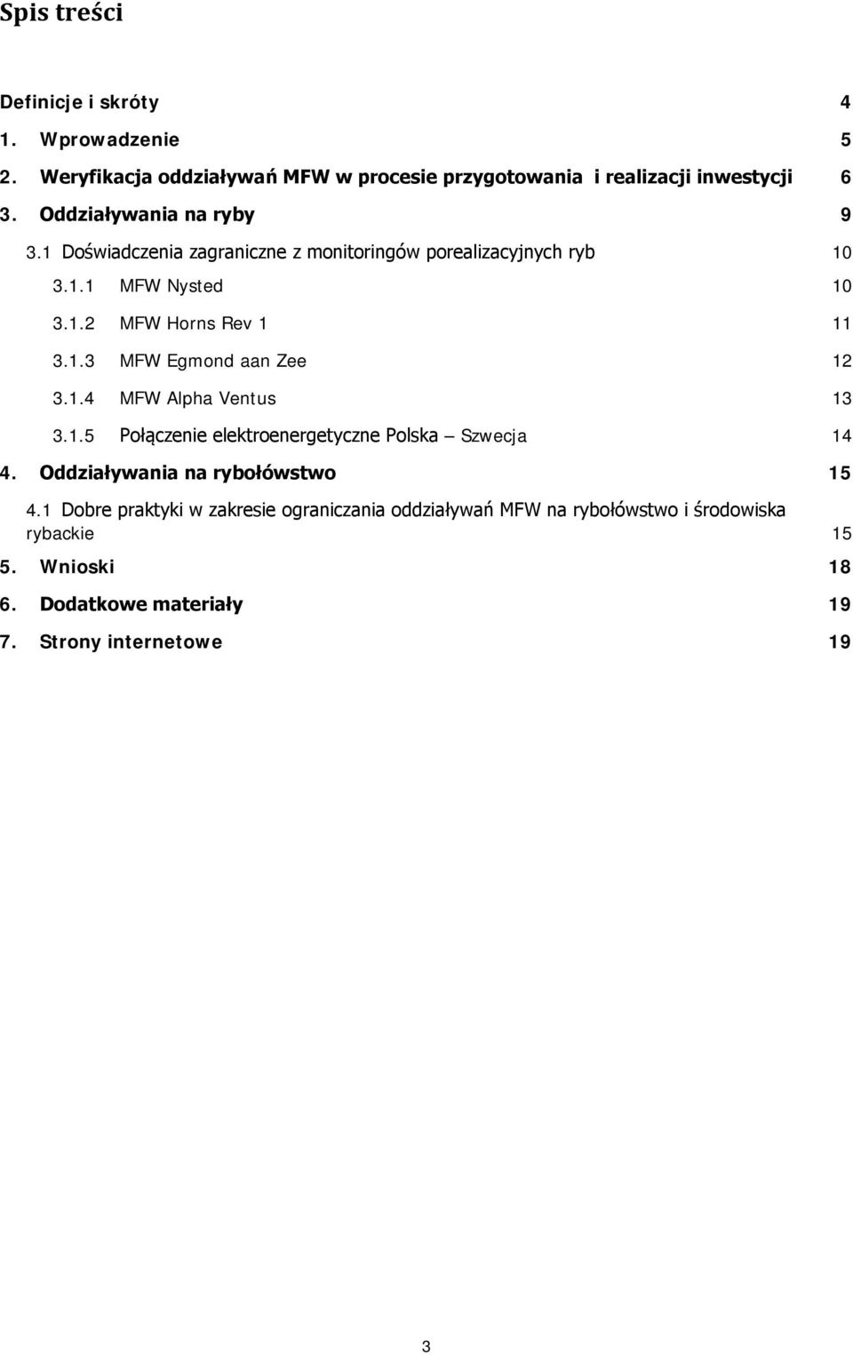 1.4 MFW Alpha Ventus 13 3.1.5 Połączenie elektroenergetyczne Polska Szwecja 14 4. Oddziaływania na rybołówstwo 15 4.
