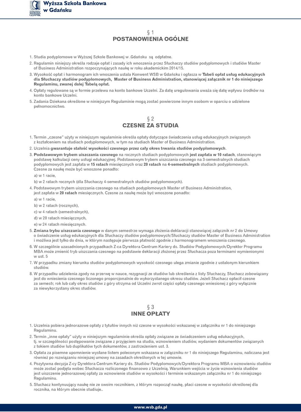 Wysokość opłat i harmonogram ich wnoszenia ustala Konwent WSB w Gdańsku i ogłasza w Tabeli opłat usług edukacyjnych dla Słuchaczy studiów podyplomowych, Master of Business Administration, stanowiącej
