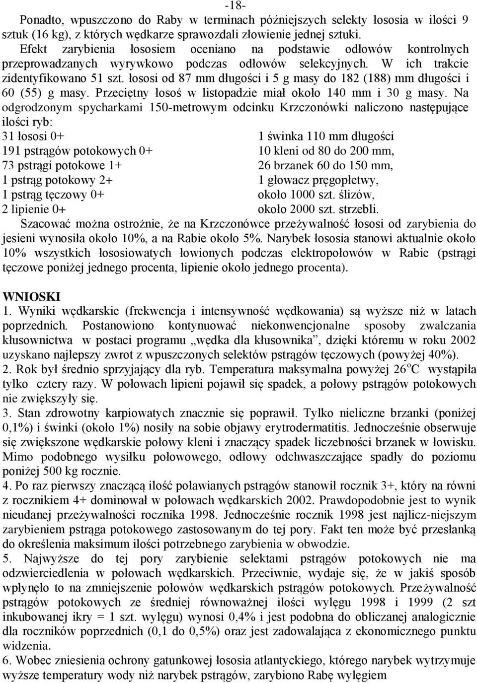 łososi od 87 mm długości i 5 g masy do 182 (188) mm długości i 60 (55) g masy. Przeciętny łosoś w listopadzie miał około 140 mm i 30 g masy.