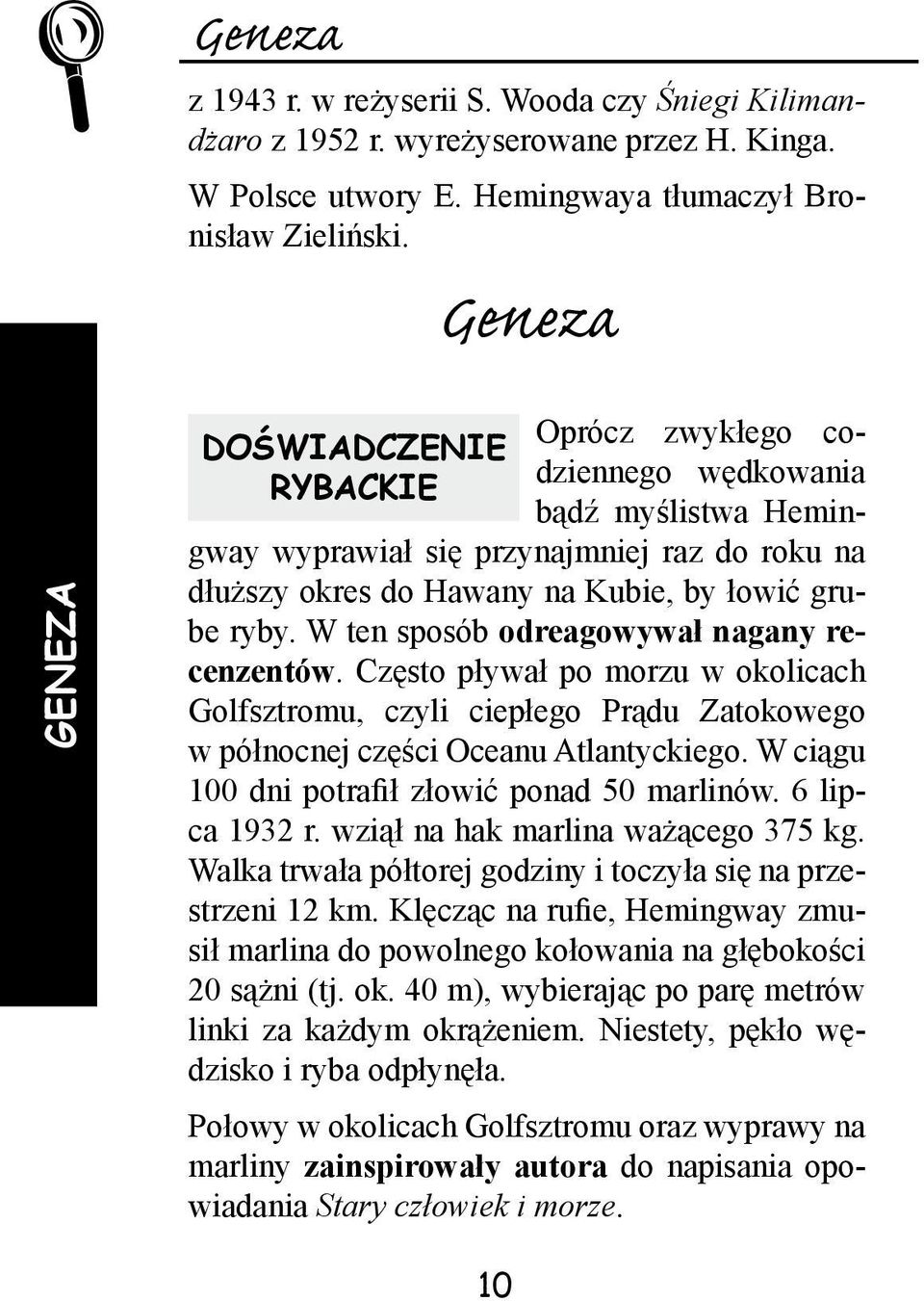 W ten sposób odreagowywał nagany recenzentów. Często pływał po morzu w okolicach Golfsztromu, czyli ciepłego Prądu Zatokowego w północnej części Oceanu Atlantyckiego.