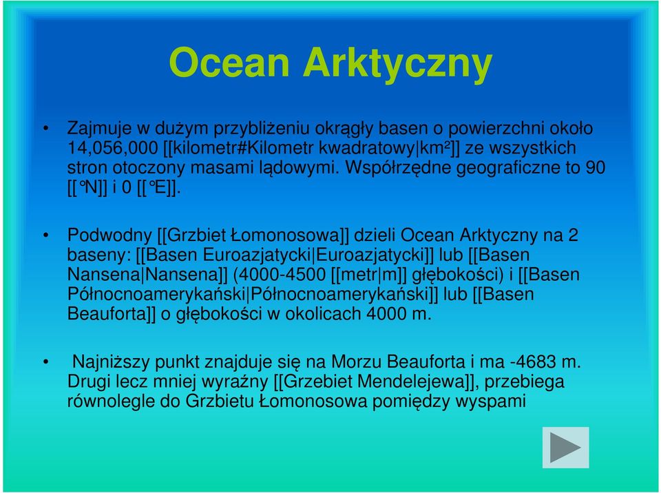 Podwodny [[Grzbiet Łomonosowa]] dzieli Ocean Arktyczny na 2 baseny: [[Basen Euroazjatycki Euroazjatycki]] lub [[Basen Nansena Nansena]] (4000-4500 [[metr m]]