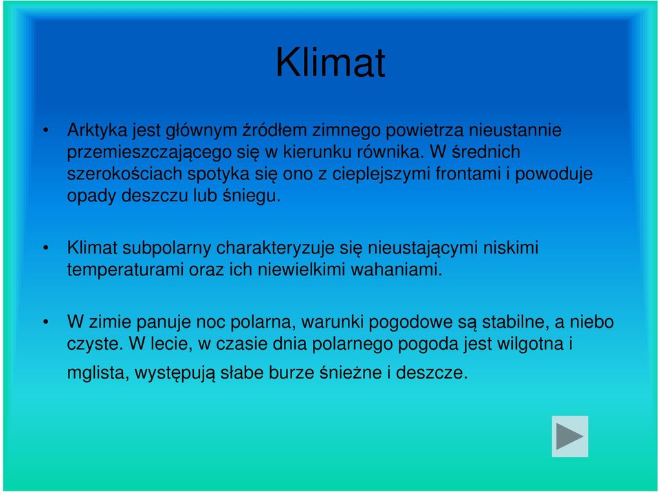 Klimat subpolarny charakteryzuje się nieustającymi niskimi temperaturami oraz ich niewielkimi wahaniami.