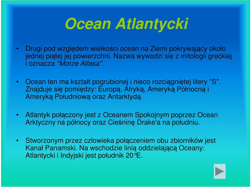 Znajduje się pomiędzy: Europą, Afryką, Ameryką Północną i Ameryką Południową oraz Antarktydą.