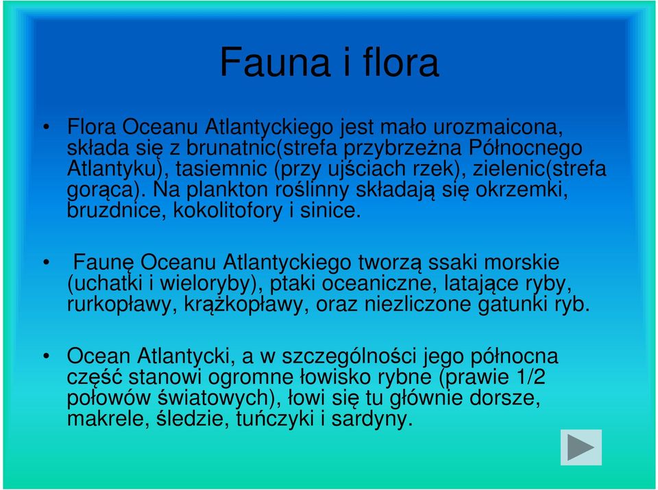 Faunę Oceanu Atlantyckiego tworzą ssaki morskie (uchatki i wieloryby), ptaki oceaniczne, latające ryby, rurkopławy, krążkopławy, oraz niezliczone