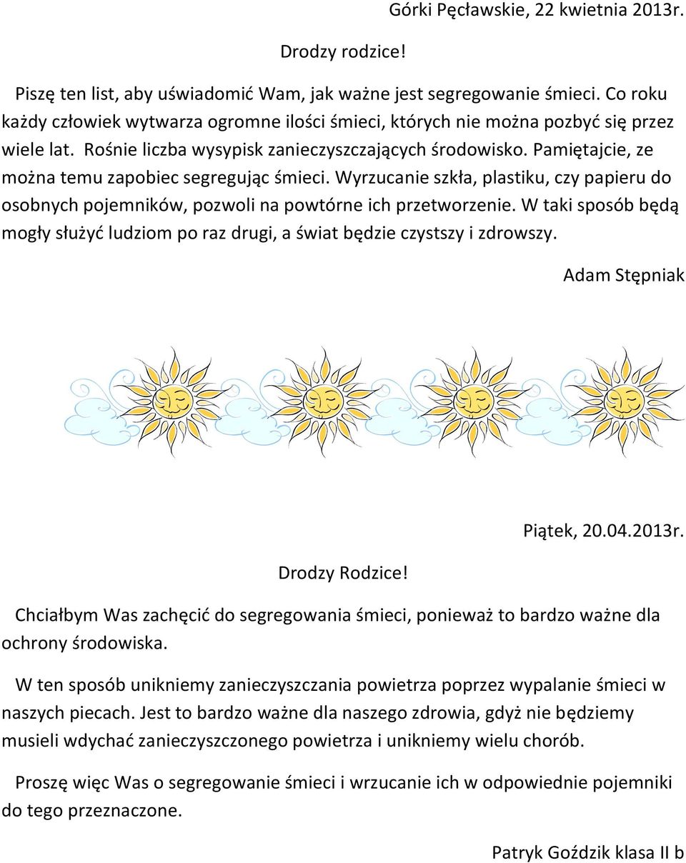 Pamiętajcie, ze można temu zapobiec segregując śmieci. Wyrzucanie szkła, plastiku, czy papieru do osobnych pojemników, pozwoli na powtórne ich przetworzenie.