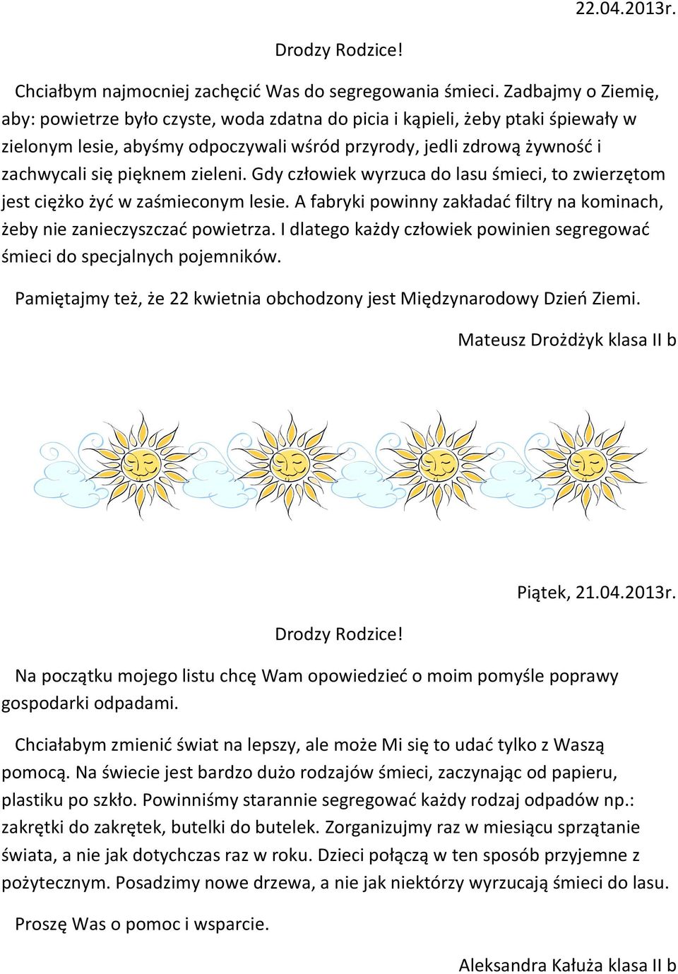 zieleni. Gdy człowiek wyrzuca do lasu śmieci, to zwierzętom jest ciężko żyć w zaśmieconym lesie. A fabryki powinny zakładać filtry na kominach, żeby nie zanieczyszczać powietrza.