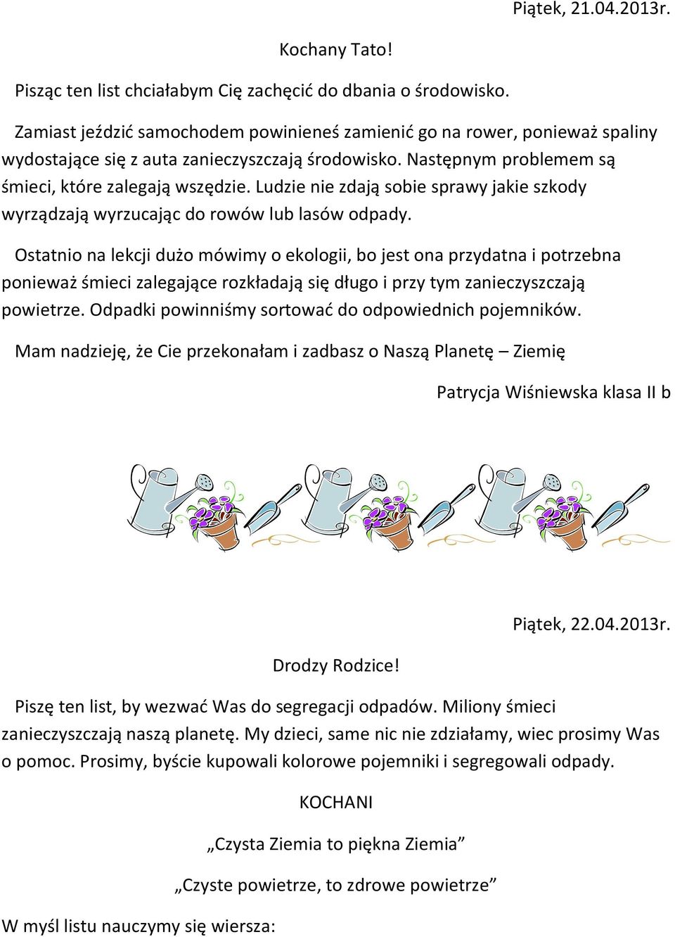 Ludzie nie zdają sobie sprawy jakie szkody wyrządzają wyrzucając do rowów lub lasów odpady.