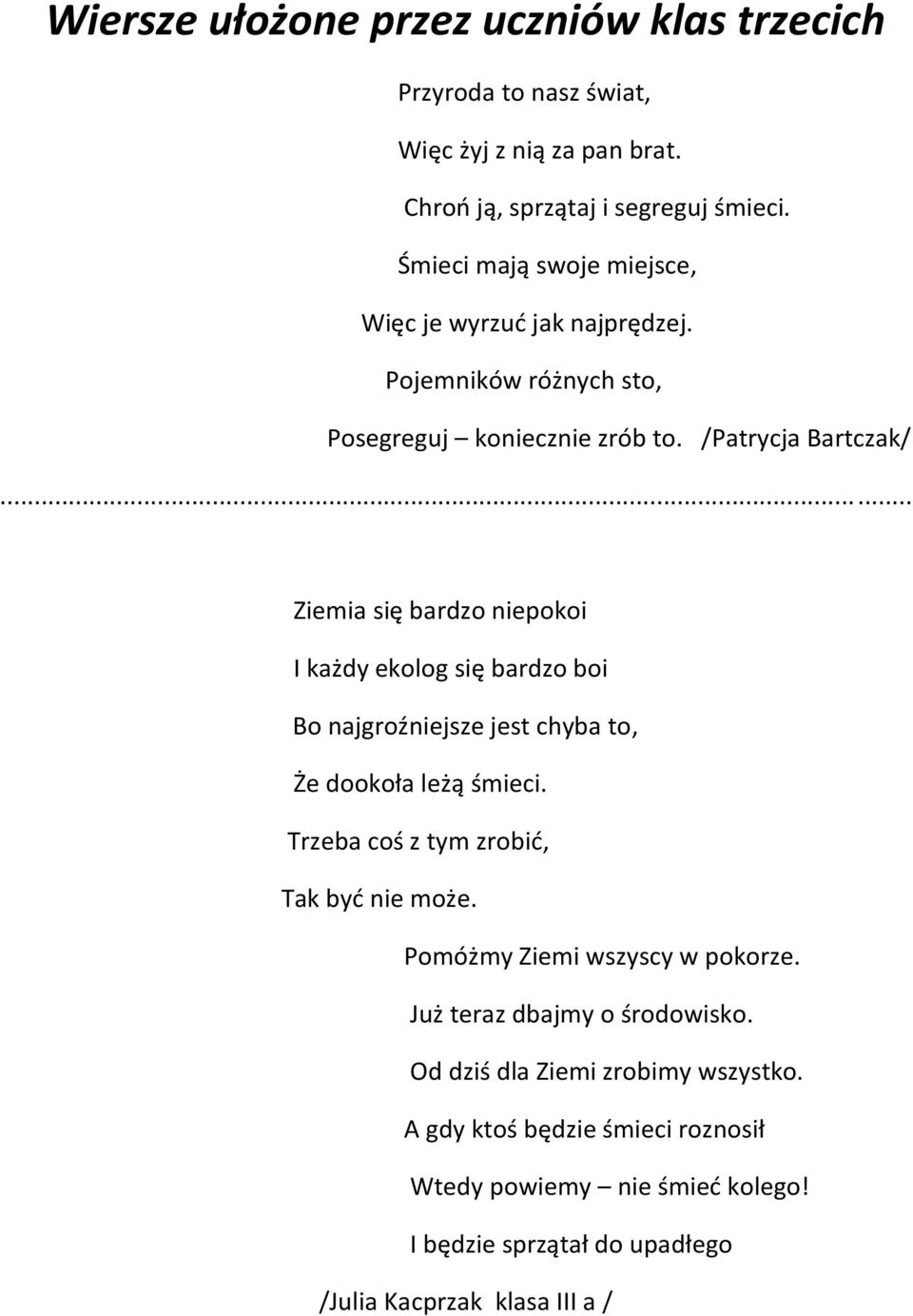.. Ziemia się bardzo niepokoi I każdy ekolog się bardzo boi Bo najgroźniejsze jest chyba to, Że dookoła leżą śmieci. Trzeba coś z tym zrobić, Tak być nie może.