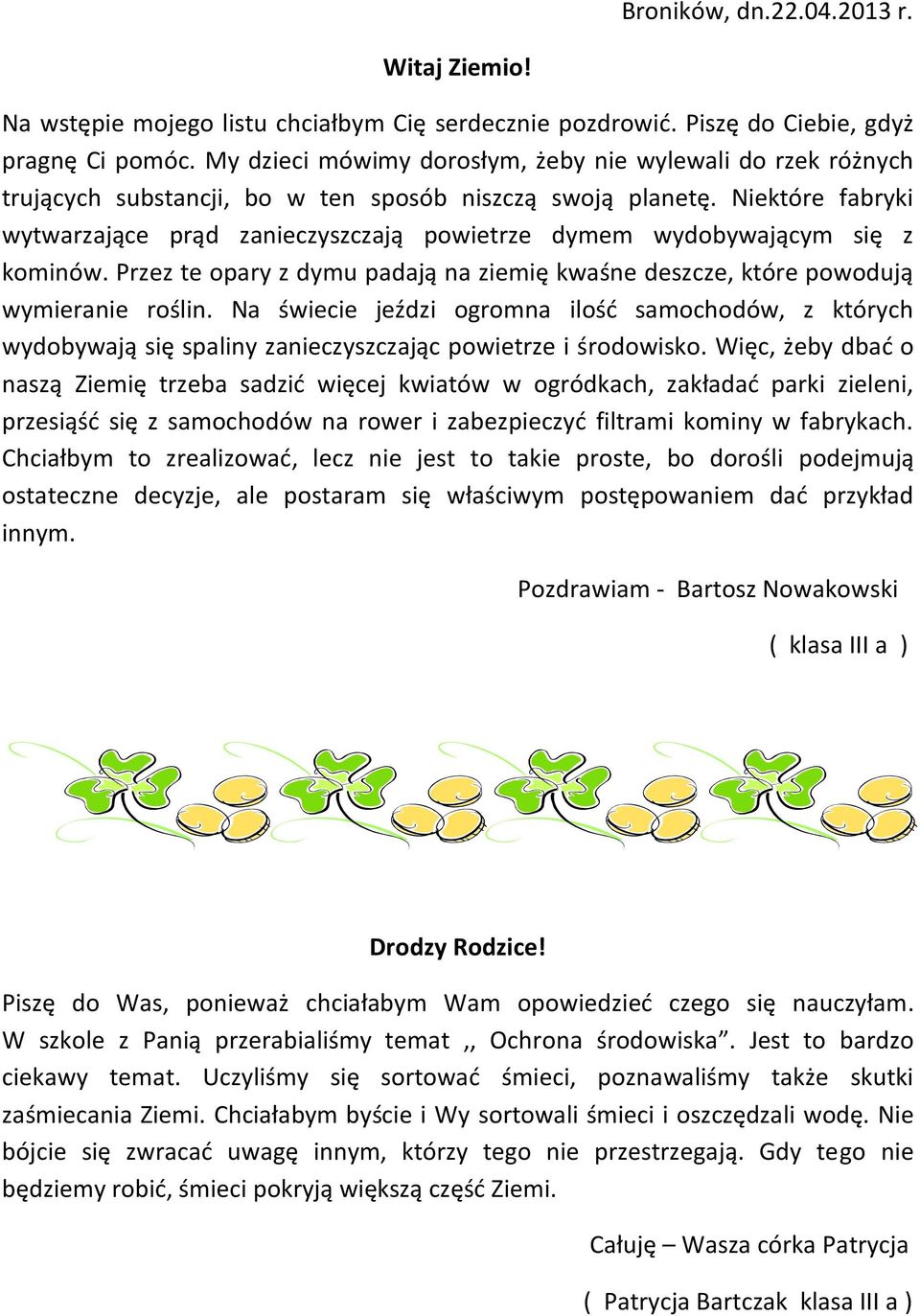 Niektóre fabryki wytwarzające prąd zanieczyszczają powietrze dymem wydobywającym się z kominów. Przez te opary z dymu padają na ziemię kwaśne deszcze, które powodują wymieranie roślin.