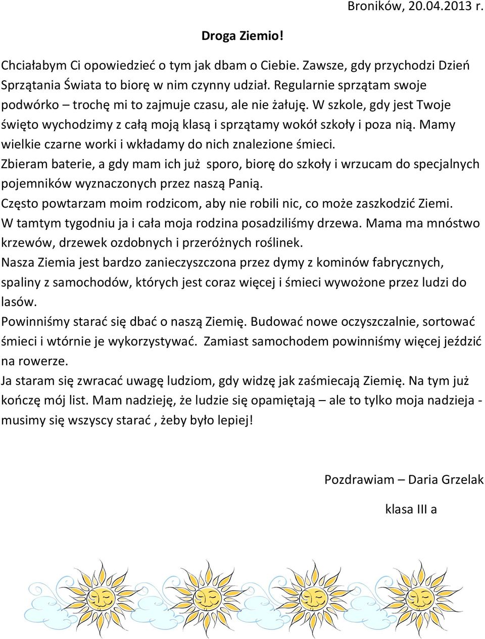 Mamy wielkie czarne worki i wkładamy do nich znalezione śmieci. Zbieram baterie, a gdy mam ich już sporo, biorę do szkoły i wrzucam do specjalnych pojemników wyznaczonych przez naszą Panią.