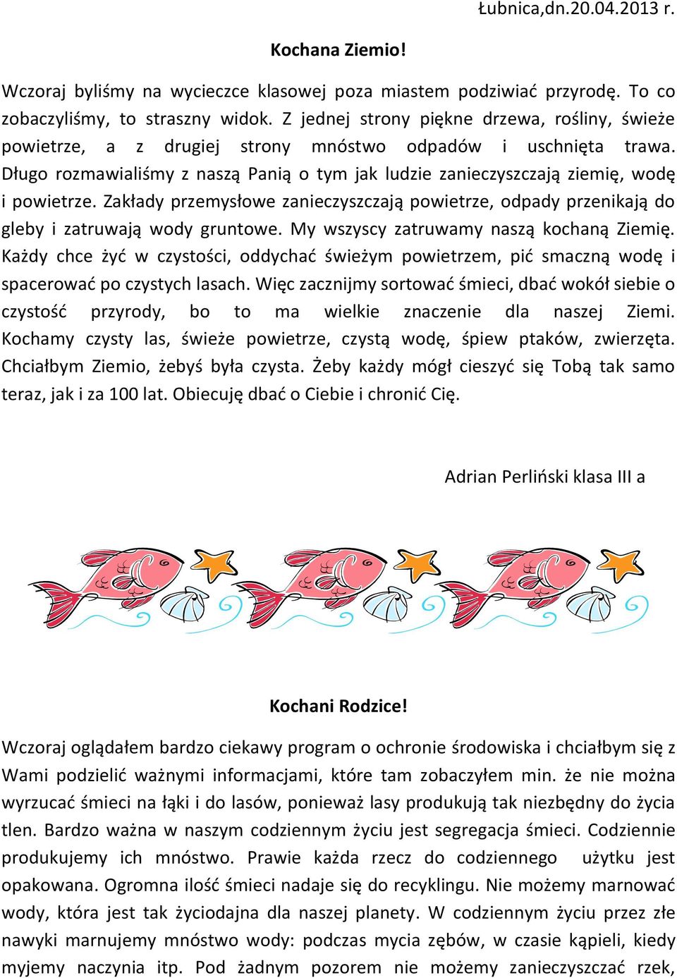 Długo rozmawialiśmy z naszą Panią o tym jak ludzie zanieczyszczają ziemię, wodę i powietrze. Zakłady przemysłowe zanieczyszczają powietrze, odpady przenikają do gleby i zatruwają wody gruntowe.