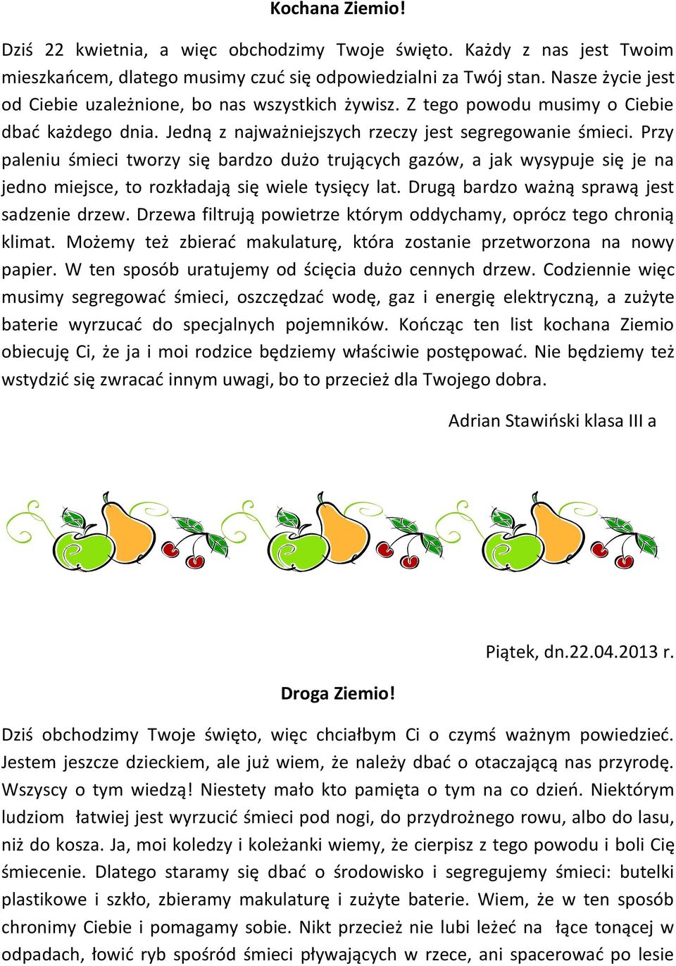 Przy paleniu śmieci tworzy się bardzo dużo trujących gazów, a jak wysypuje się je na jedno miejsce, to rozkładają się wiele tysięcy lat. Drugą bardzo ważną sprawą jest sadzenie drzew.