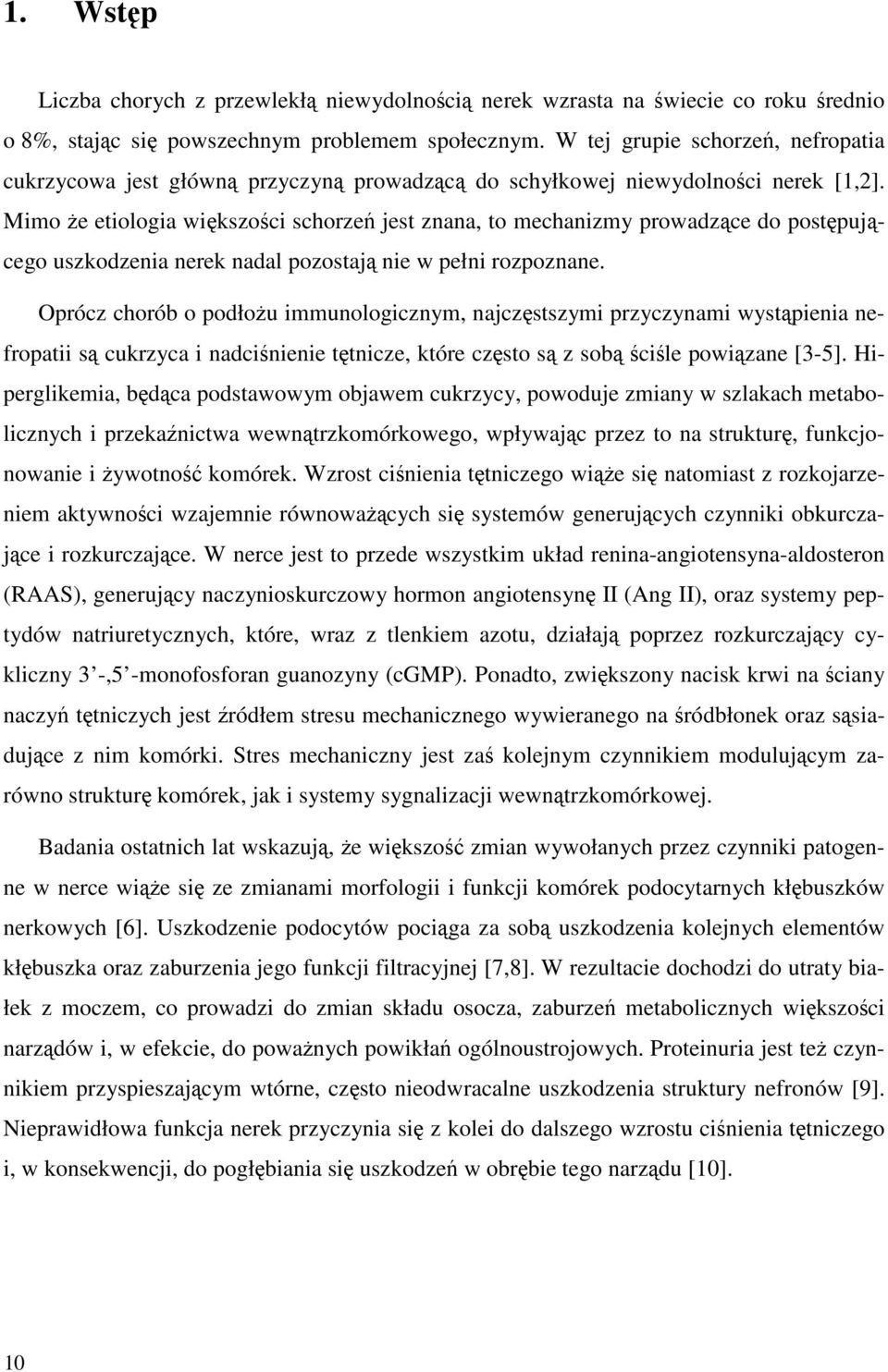 Mimo że etiologia większości schorzeń jest znana, to mechanizmy prowadzące do postępującego uszkodzenia nerek nadal pozostają nie w pełni rozpoznane.