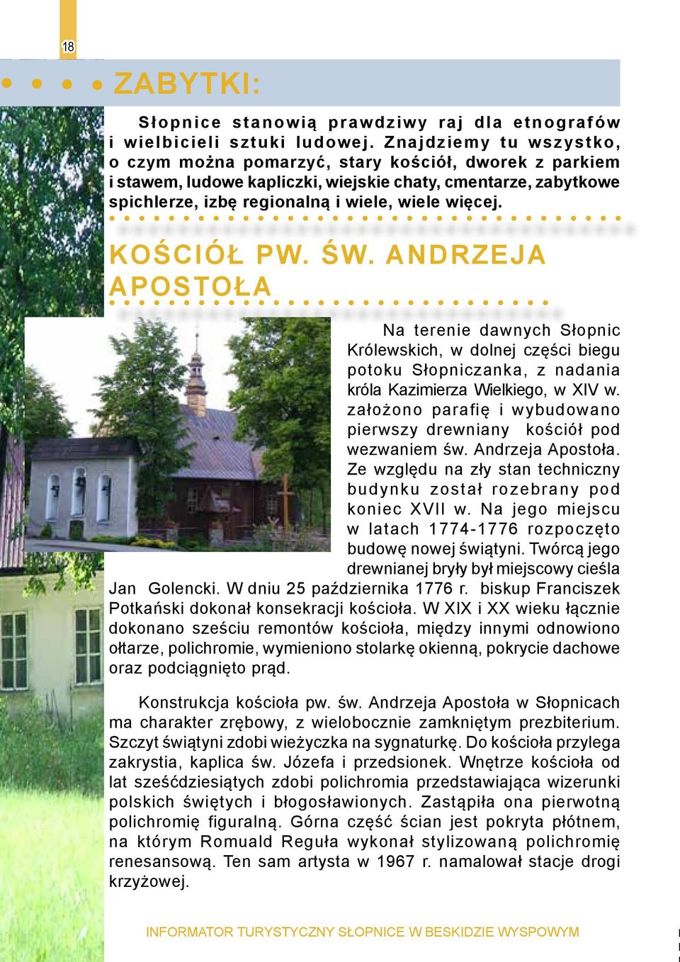 KOŚCIÓŁ PW. ŚW. ANDRZEJA APOSTOŁA Na terenie dawnych Słopnic Królewskich, w dolnej części biegu potoku Słopniczanka, z nadania króla Kazimierza Wielkiego, w XIV w.