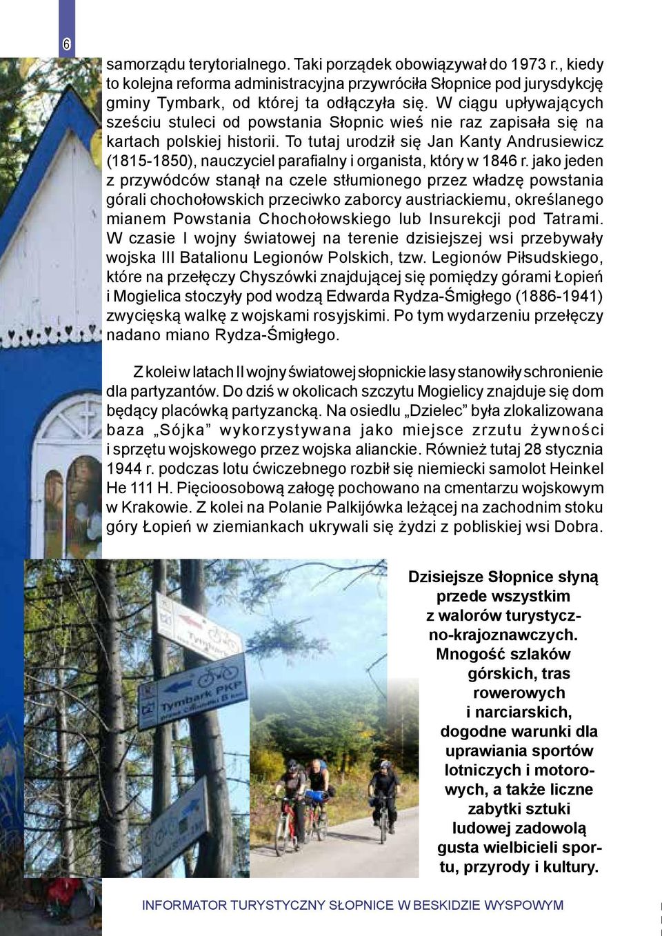 To tutaj urodził się Jan Kanty Andrusiewicz (1815-1850), nauczyciel parafialny i organista, który w 1846 r.