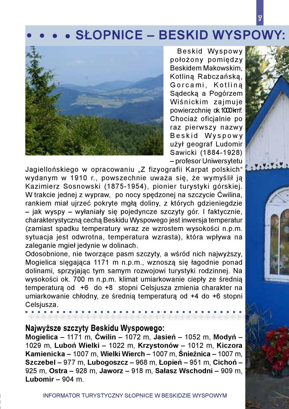 , powszechnie uważa się, że wymyślił ją Kazimierz Sosnowski (1875-1954), pionier turystyki górskiej.