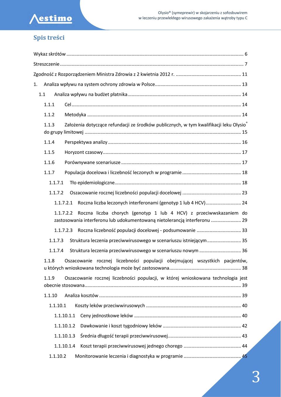 .. 16 1.1.5 Horyzont czasowy... 17 1.1.6 Porównywane scenariusze... 17 1.1.7 Populacja docelowa i liczebność leczonych w programie... 18 1.1.7.1 Tło epidemiologiczne... 18 1.1.7.2 Oszacowanie rocznej liczebności populacji docelowej.