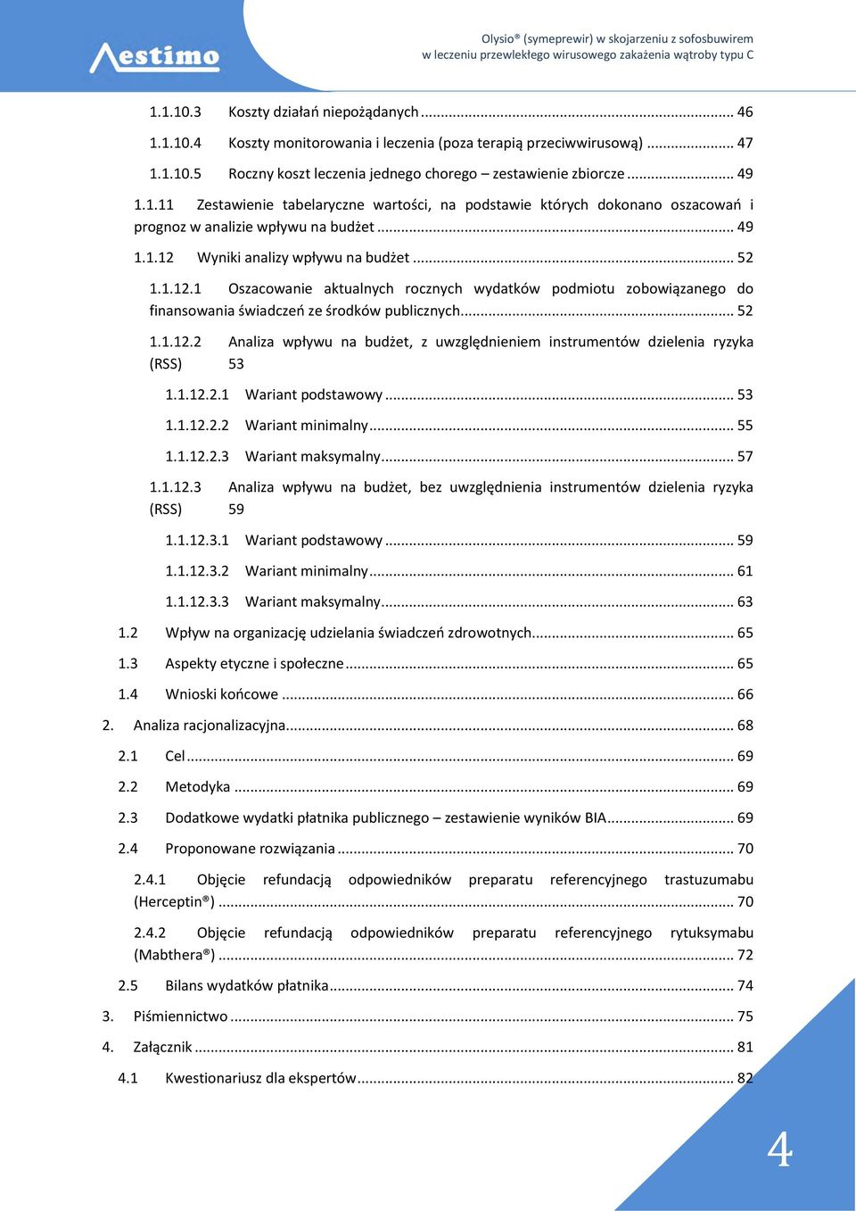 1.12.2.1 Wariant podstawowy... 53 1.1.12.2.2 Wariant minimalny... 55 1.1.12.2.3 Wariant maksymalny... 57 1.1.12.3 Analiza wpływu na budżet, bez uwzględnienia instrumentów dzielenia ryzyka (RSS) 59 1.