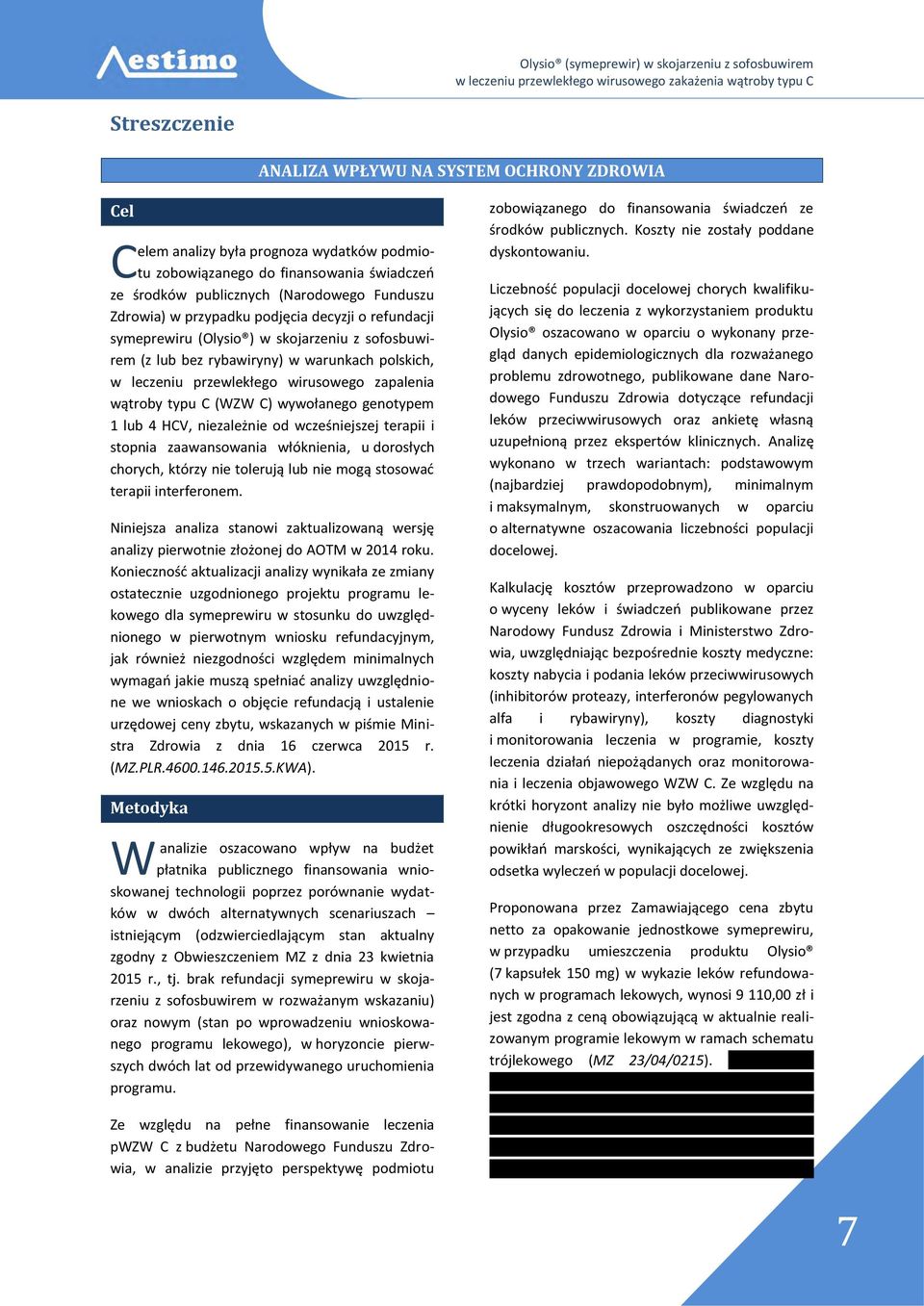 (WZW C) wywołanego genotypem 1 lub 4 HCV, niezależnie od wcześniejszej terapii i stopnia zaawansowania włóknienia, u dorosłych chorych, którzy nie tolerują lub nie mogą stosować terapii interferonem.