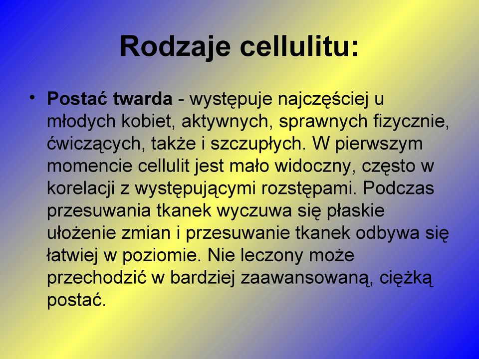 W pierwszym momencie cellulit jest mało widoczny, często w korelacji z występującymi rozstępami.