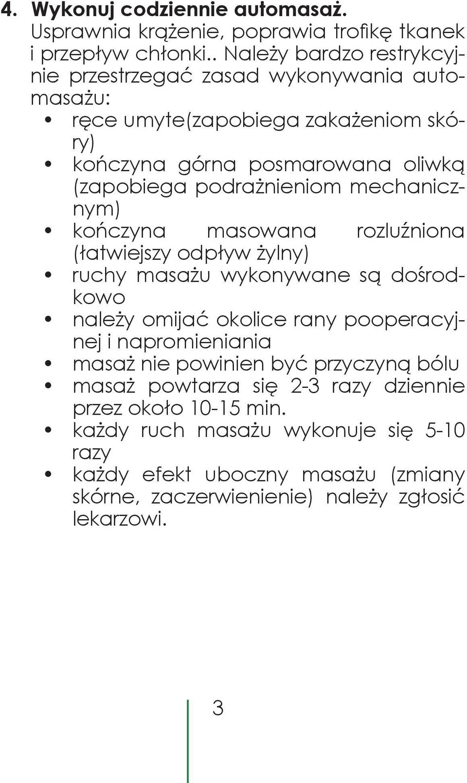 podrażnieniom mechanicznym) kończyna masowana rozluźniona (łatwiejszy odpływ żylny) ruchy masażu wykonywane są dośrodkowo należy omijać okolice rany pooperacyjnej i