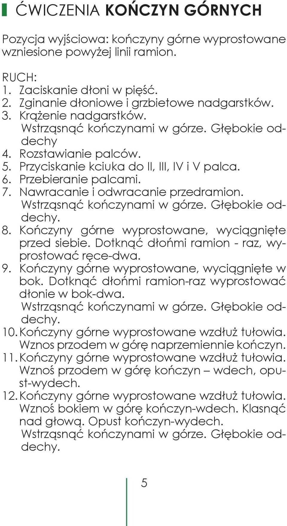 Nawracanie i odwracanie przedramion. 8. Kończyny górne wyprostowane, wyciągnięte przed siebie. Dotknąć dłońmi ramion - raz, wyprostować ręce-dwa. 9. Kończyny górne wyprostowane, wyciągnięte w bok.