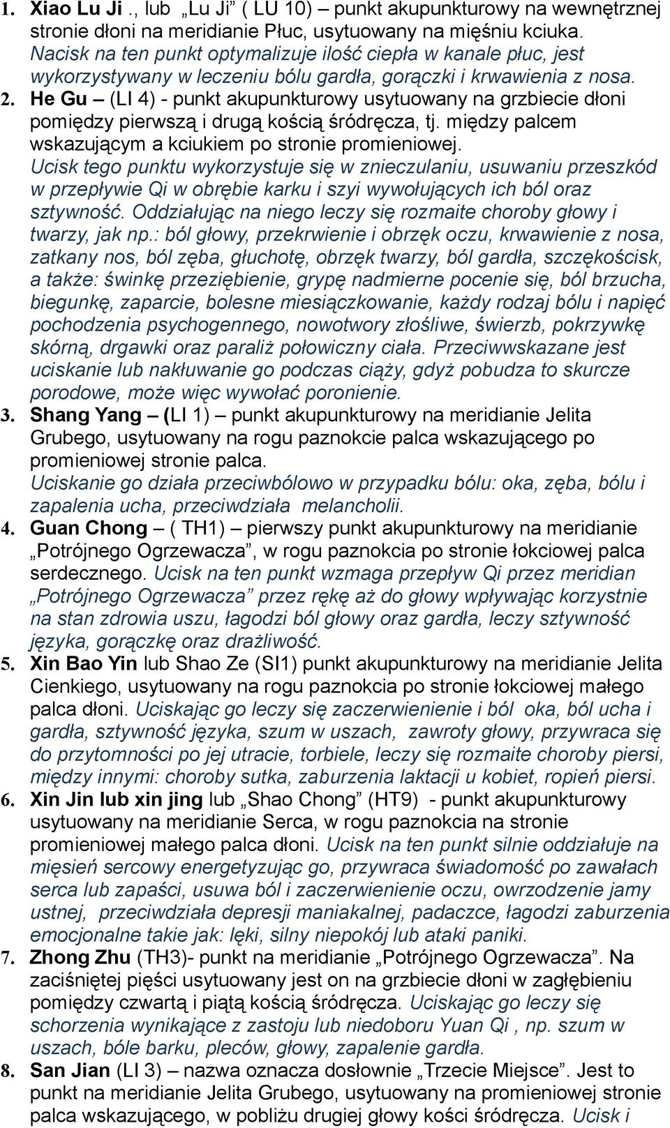 He Gu (LI 4) - punkt akupunkturowy usytuowany na grzbiecie dłoni pomiędzy pierwszą i drugą kością śródręcza, tj. między palcem wskazującym a kciukiem po stronie promieniowej.