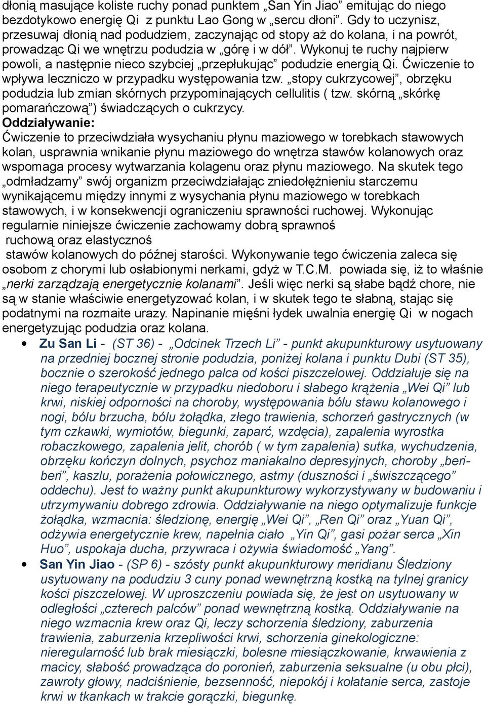 Wykonuj te ruchy najpierw powoli, a następnie nieco szybciej przepłukując podudzie energią Qi. Ćwiczenie to wpływa leczniczo w przypadku występowania tzw.