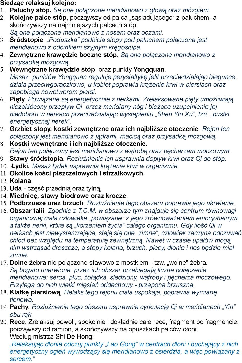 Poduszka podbicia stopy pod paluchem połączona jest meridianowo z odcinkiem szyjnym kręgosłupa. 4. Zewnętrzne krawędzie boczne stóp. Są one połączone meridianowo z przysadką mózgową. 5.