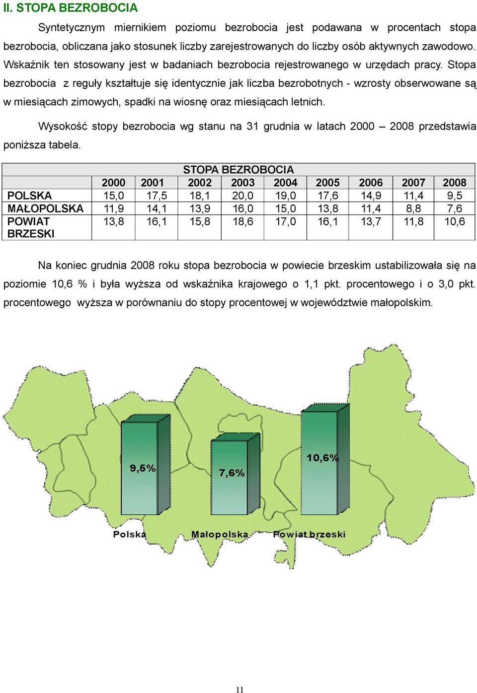 Stopa bezrobocia z reguły kształtuje się identycznie jak liczba bezrobotnych - wzrosty obserwowane są w miesiącach zimowych, spadki na wiosnę oraz miesiącach letnich.