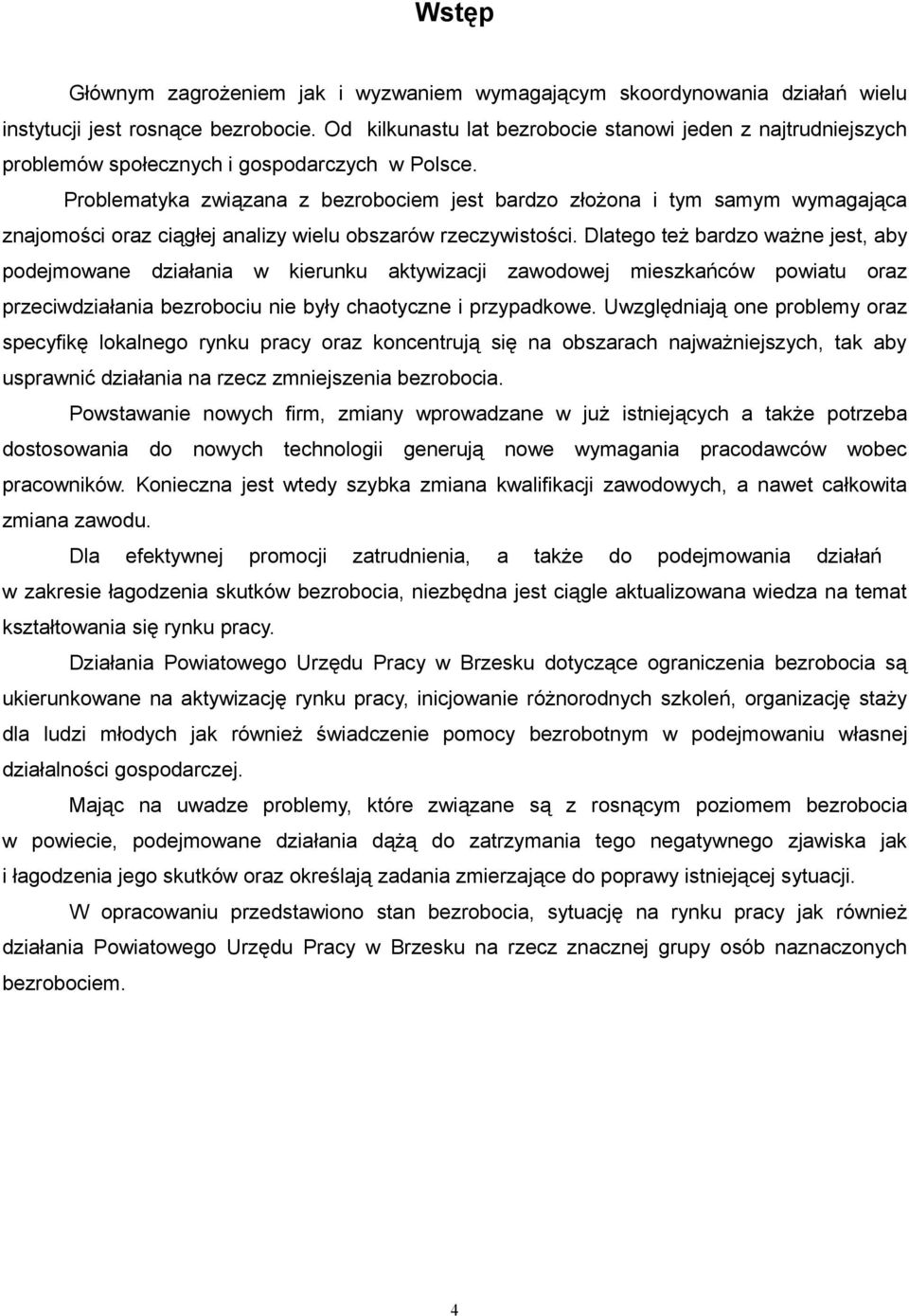 Problematyka związana z bezrobociem jest bardzo złożona i tym samym wymagająca znajomości oraz ciągłej analizy wielu obszarów rzeczywistości.
