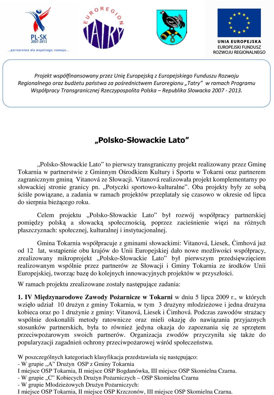 Polsko-Słowackie Lato Polsko-Słowackie Lato to pierwszy transgraniczny projekt realizowany przez Gminę Tokarnia w partnerstwie z Gminnym Ośrodkiem Kultury i Sportu w Tokarni oraz partnerem