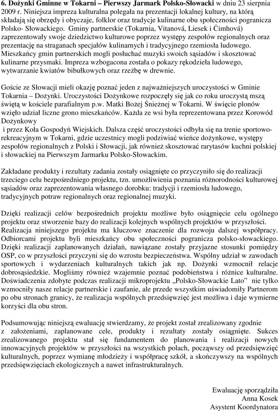Gminy partnerskie (Tokarnia, Vitanová, Liesek i Ćimhová) zaprezentowały swoje dziedzictwo kulturowe poprzez występy zespołów regionalnych oraz prezentację na straganach specjałów kulinarnych i