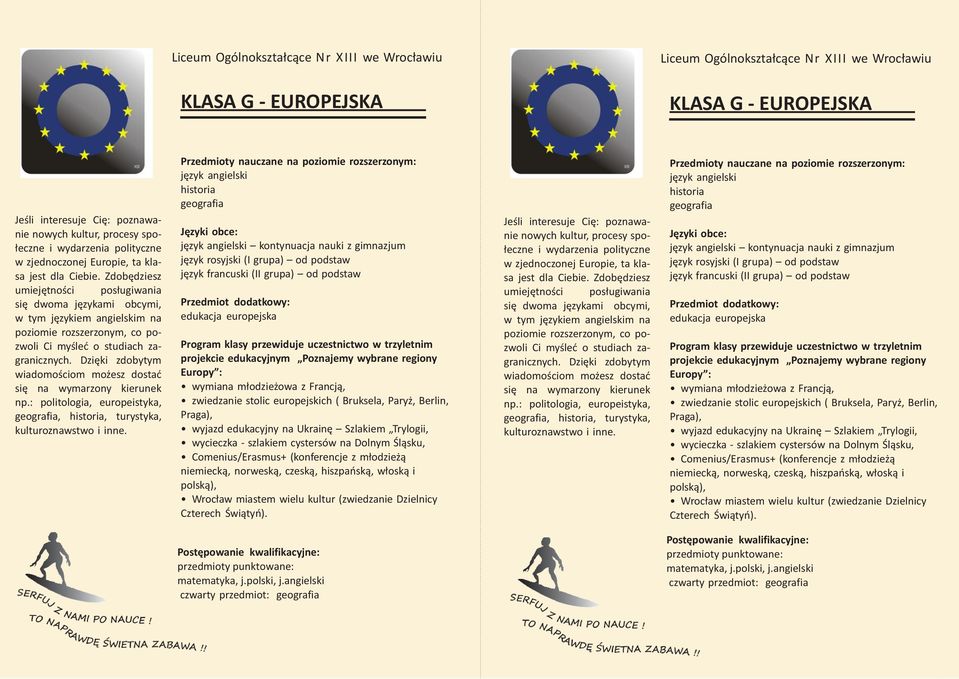 Dzięki zdobytym wiadomościom możesz dostać się na wymarzony kierunek np.: politologia, europeistyka, geografia,, turystyka, kulturoznawstwo i inne.