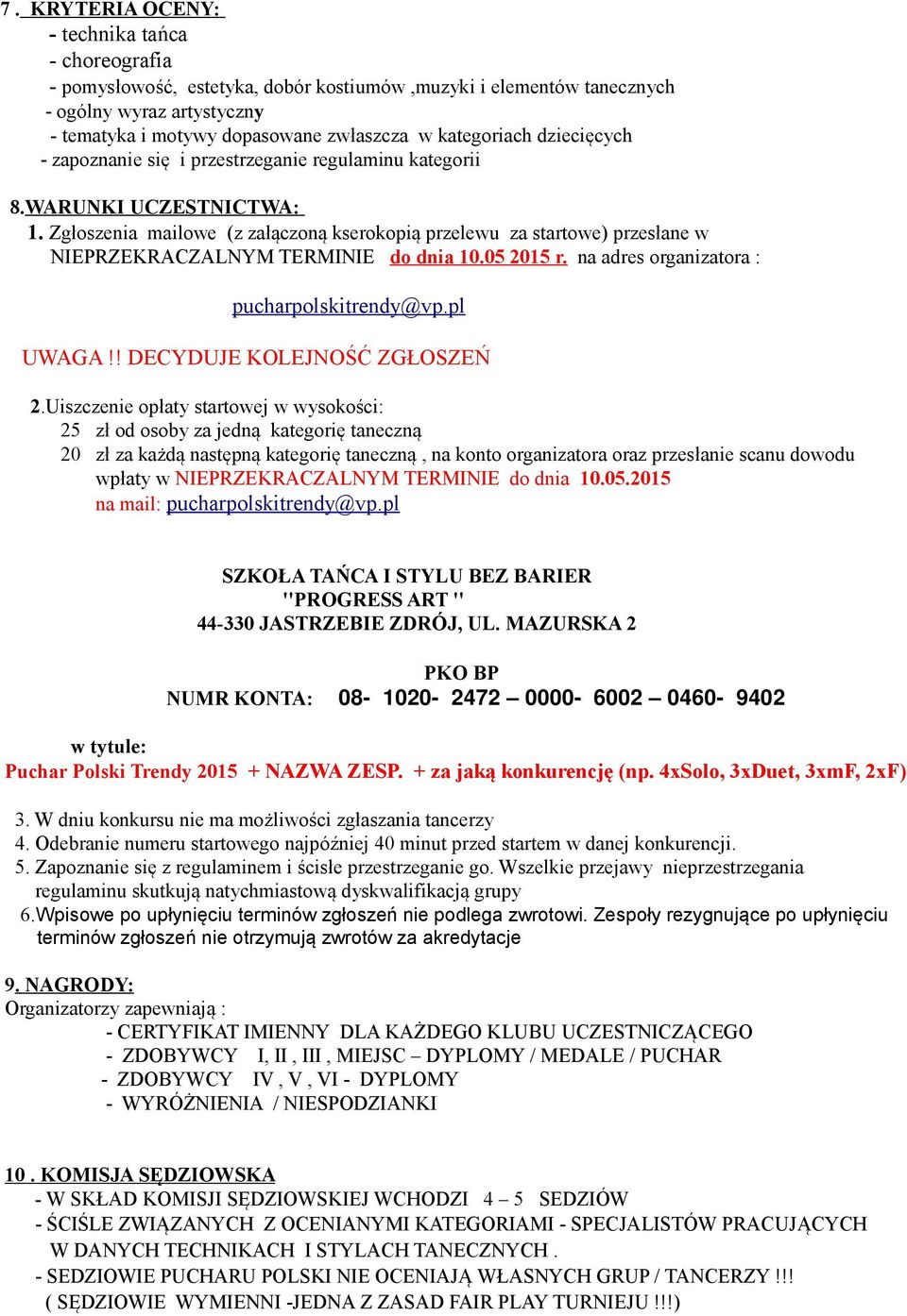 Zgłoszenia mailowe (z załączoną kserokopią przelewu za startowe) przesłane w NIEPRZEKRACZALNYM TERMINIE do dnia 10.05 2015 r. na adres organizatora : pucharpolskitrendy@vp.pl UWAGA!