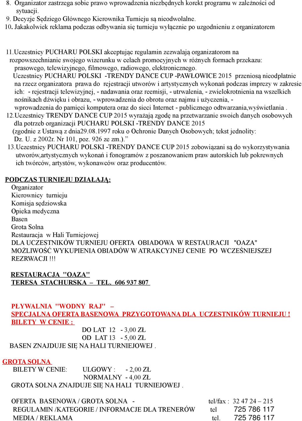 Uczestnicy PUCHARU POLSKI akceptując regulamin zezwalają organizatorom na rozpowszechnianie swojego wizerunku w celach promocyjnych w różnych formach przekazu: prasowego, telewizyjnego, filmowego,