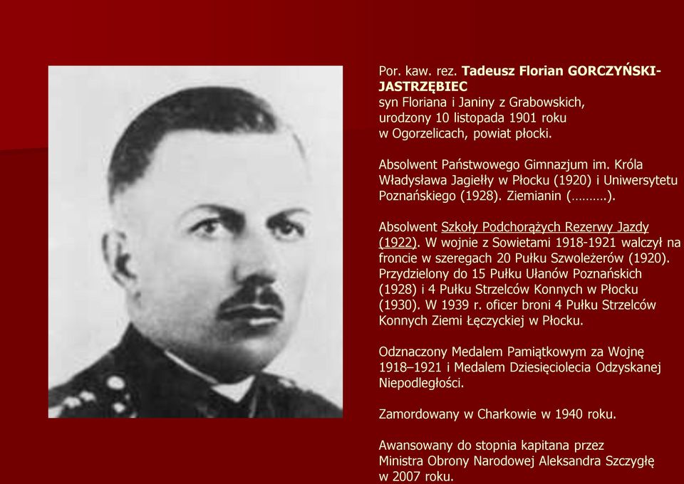 W wojnie z Sowietami 1918-1921 walczył na froncie w szeregach 20 Pułku Szwoleżerów (1920). Przydzielony do 15 Pułku Ułanów Poznańskich (1928) i 4 Pułku Strzelców Konnych w Płocku (1930). W 1939 r.