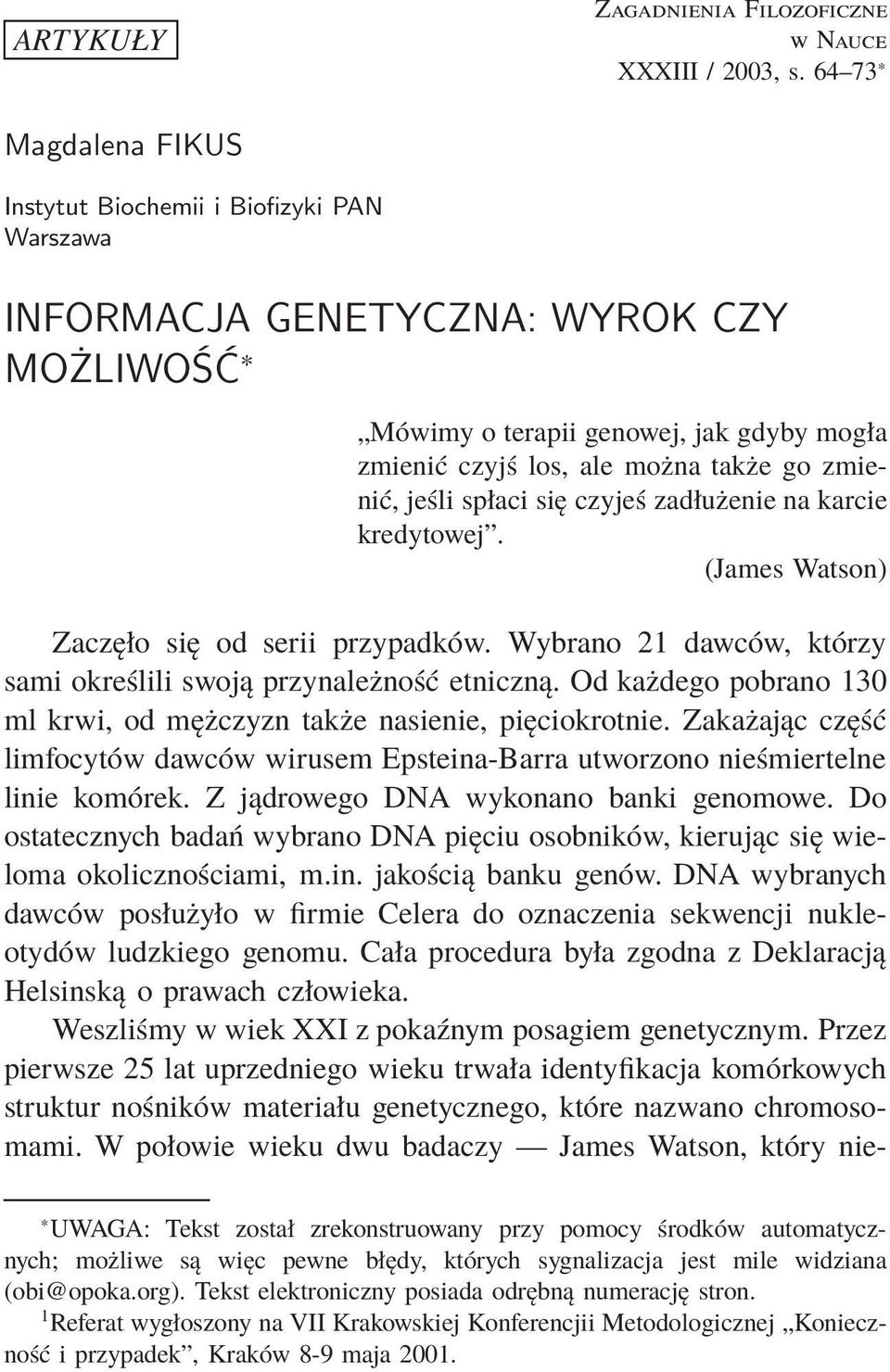 jeśli spłaci się czyjeś zadłużenie na karcie kredytowej. (James Watson) Zaczęło się od serii przypadków. Wybrano 21 dawców, którzy sami określili swoją przynależność etniczną.