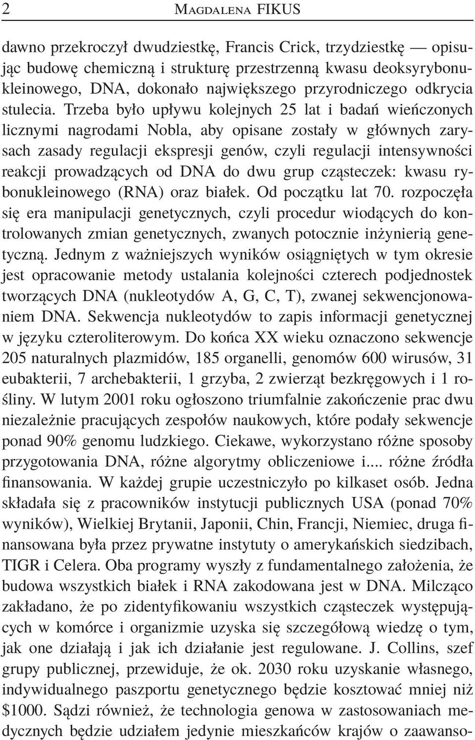 Trzeba było upływu kolejnych 25 lat i badań wieńczonych licznymi nagrodami Nobla, aby opisane zostały w głównych zarysach zasady regulacji ekspresji genów, czyli regulacji intensywności reakcji