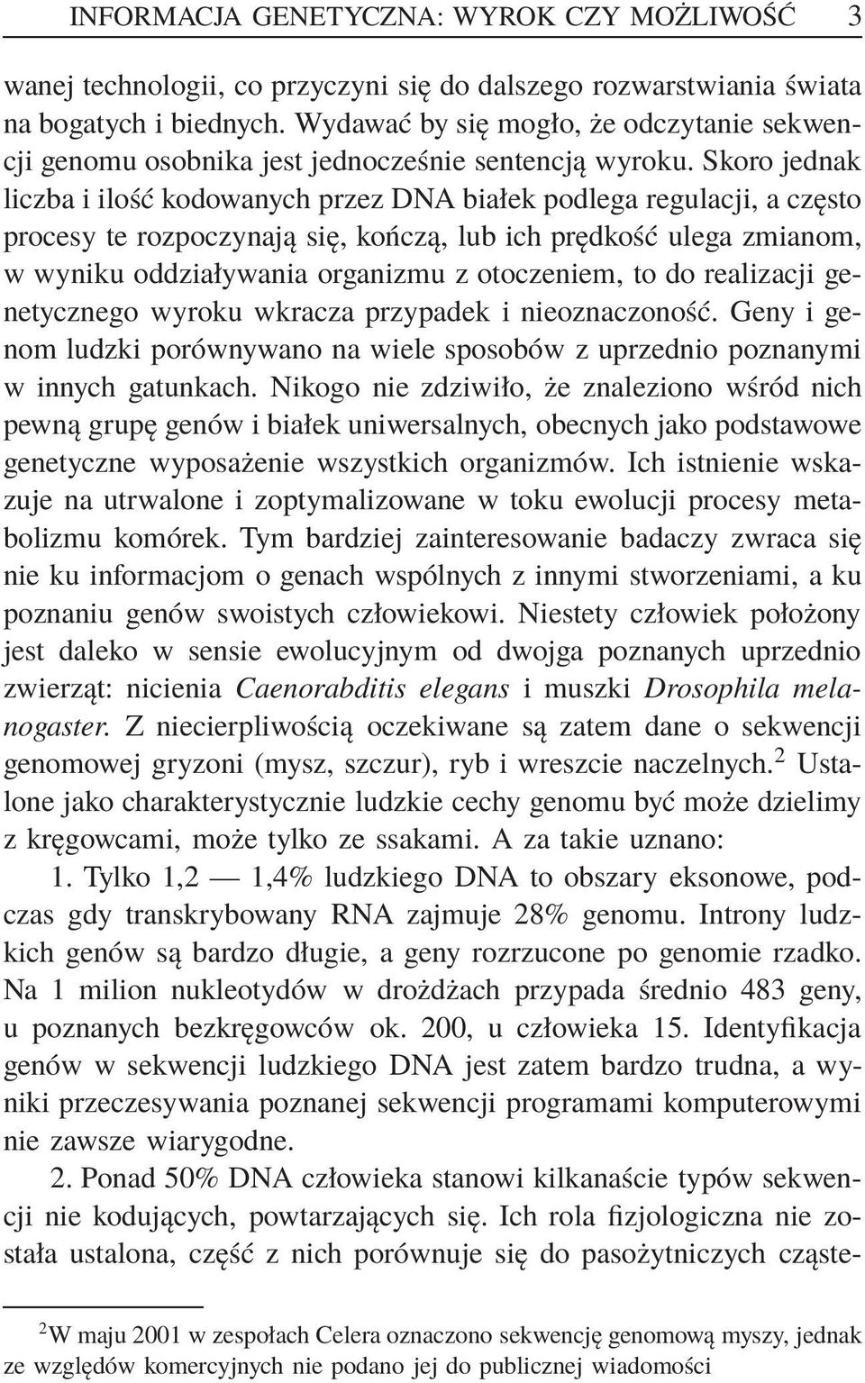 Skoro jednak liczba i ilość kodowanych przez DNA białek podlega regulacji, a często procesy te rozpoczynają się, kończą, lub ich prędkość ulega zmianom, w wyniku oddziaływania organizmu z otoczeniem,