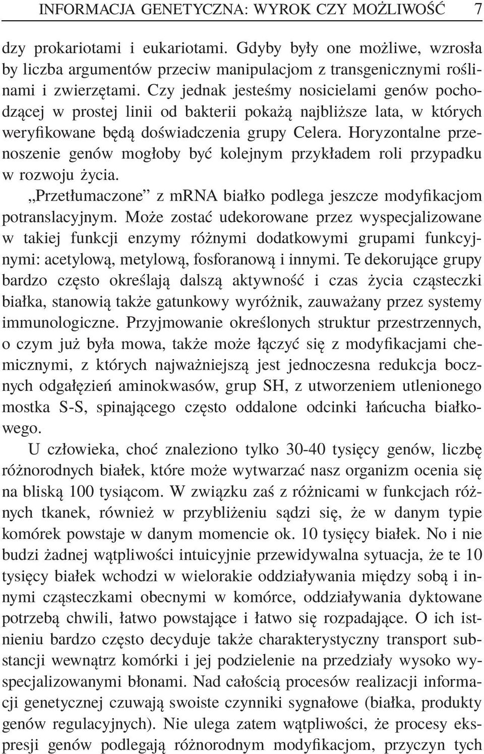 Horyzontalne przenoszenie genów mogłoby być kolejnym przykładem roli przypadku w rozwoju życia. Przetłumaczone z mrna białko podlega jeszcze modyfikacjom potranslacyjnym.