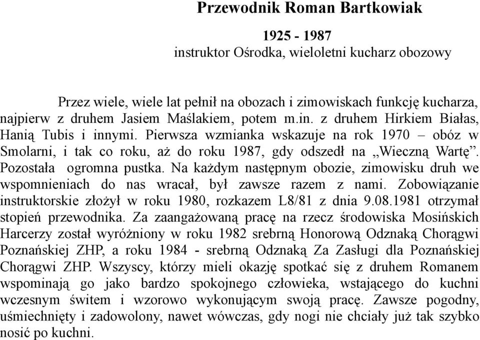 Na każdym następnym obozie, zimowisku druh we wspomnieniach do nas wracał, był zawsze razem z nami. Zobowiązanie instruktorskie złożył w roku 1980, rozkazem L8/81 z dnia 9.08.