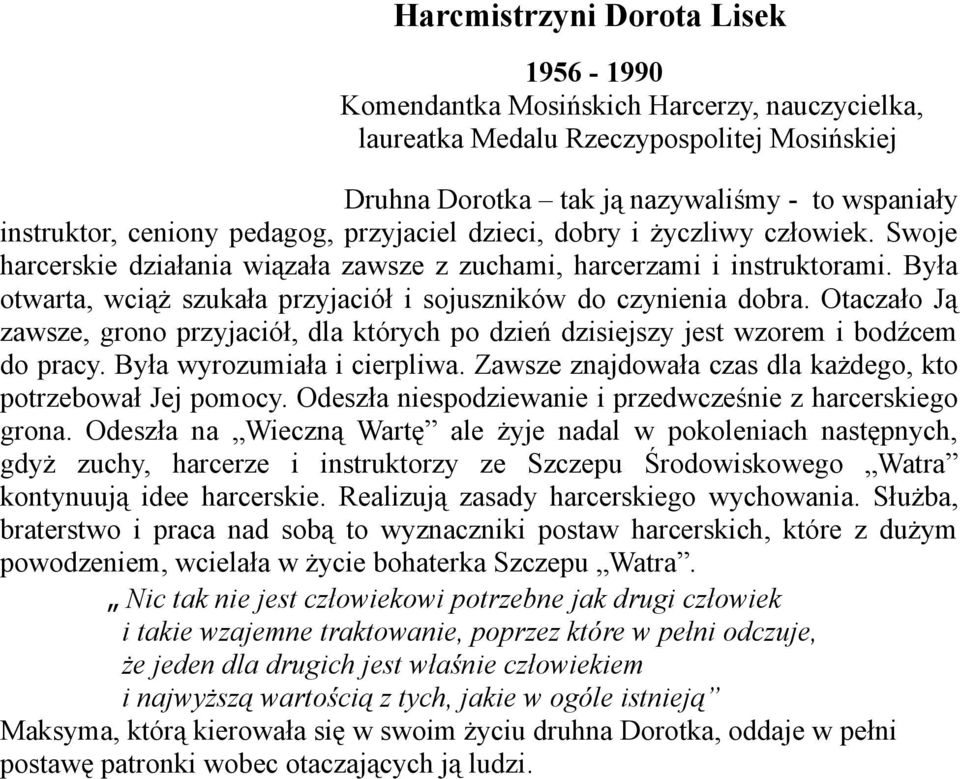 Była otwarta, wciąż szukała przyjaciół i sojuszników do czynienia dobra. Otaczało Ją zawsze, grono przyjaciół, dla których po dzień dzisiejszy jest wzorem i bodźcem do pracy.