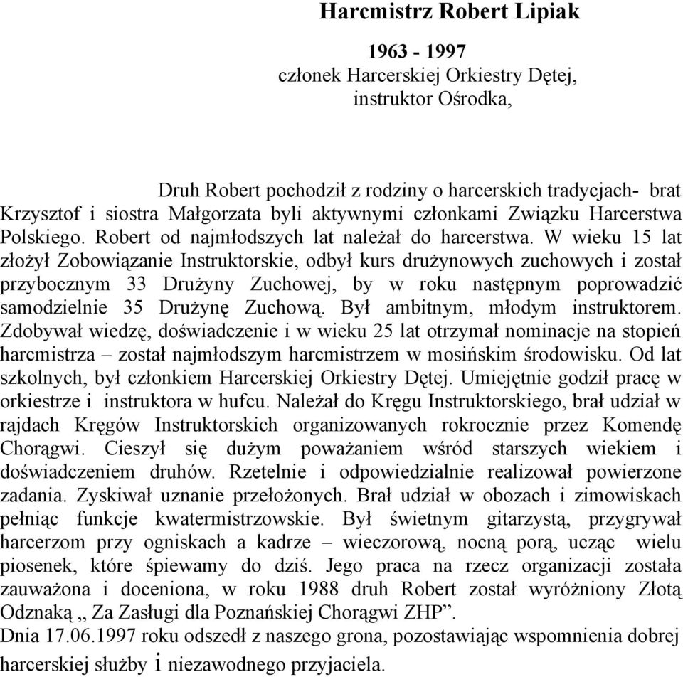 W wieku 15 lat złożył Zobowiązanie Instruktorskie, odbył kurs drużynowych zuchowych i został przybocznym 33 Drużyny Zuchowej, by w roku następnym poprowadzić samodzielnie 35 Drużynę Zuchową.